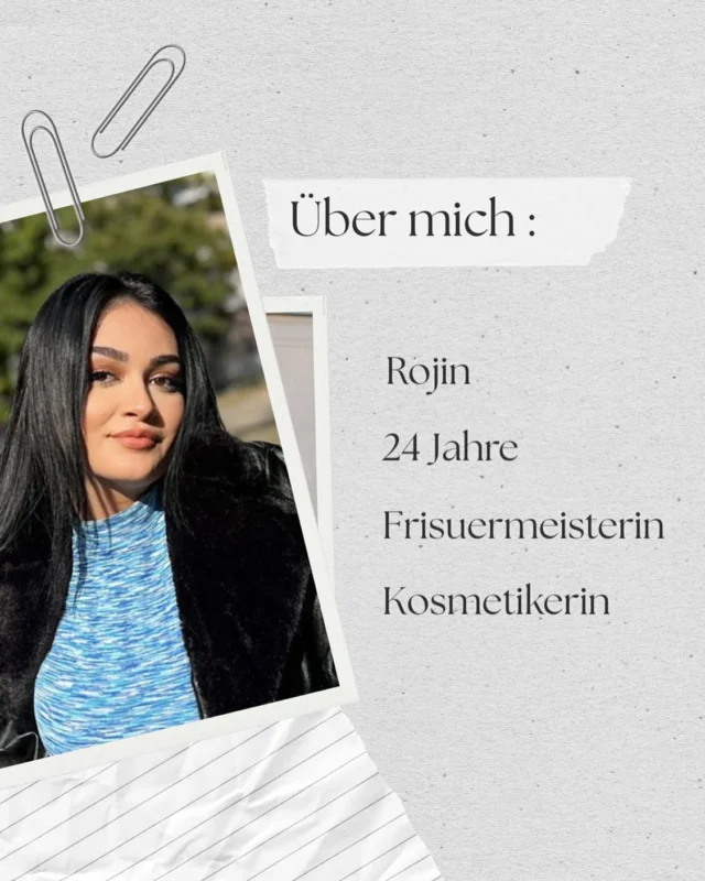 Ab 1. August für Sie da! 
Rojin, als Friseurmeisterin und staatlich geprüfte Kosmetikerin ist es meine Leidenschaft, Menschen mit Schnitt, Farbe und Styling zum Strahlen zu bringen.
Ich freue mich darauf, dich bald persönlich begrüßen zu dürfen – für Schönheit, die man sieht und fühlt.